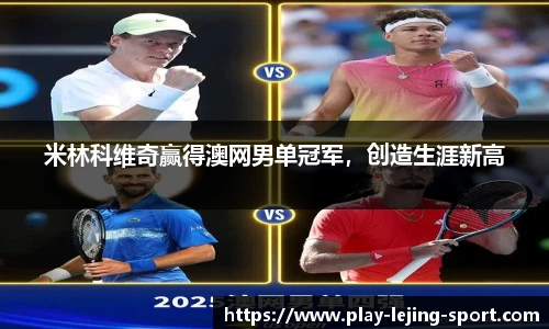米林科维奇赢得澳网男单冠军，创造生涯新高