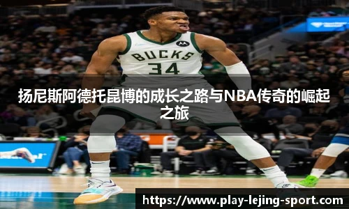 扬尼斯阿德托昆博的成长之路与NBA传奇的崛起之旅